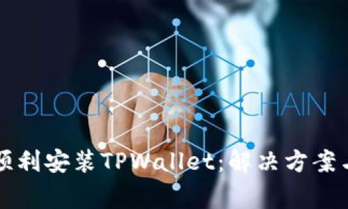华为手机如何顺利安装TPWallet：解决方案与常见问题解析